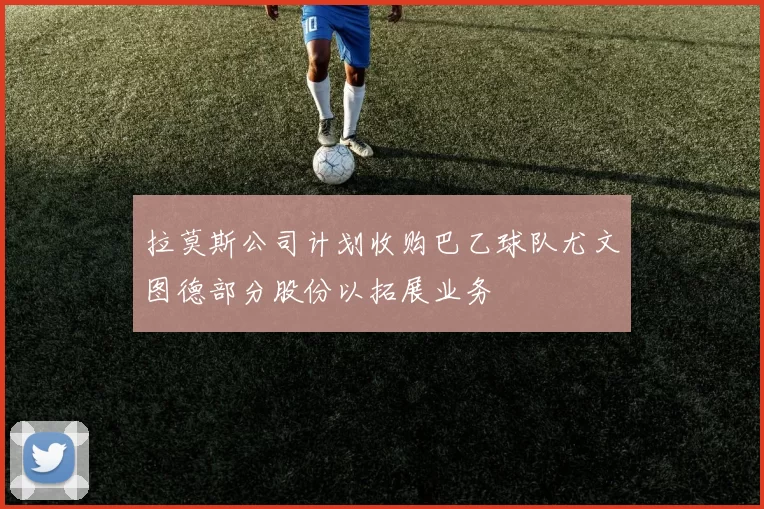 拉莫斯公司计划收购巴乙球队尤文图德部分股份以拓展业务
